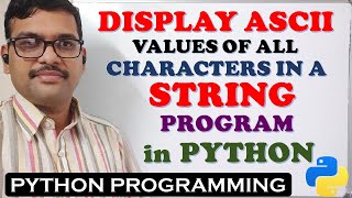 PROGRAM TO DISPLAY ASCII VALUES FOR ALL CHARACTERS OF GIVEN STRING || PYTHON PROGRAMMING