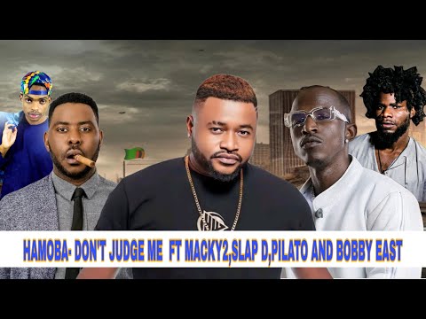 Don't judge me- Hamoba ft Macky2, Slap Dee, Pilato and Bobby East 