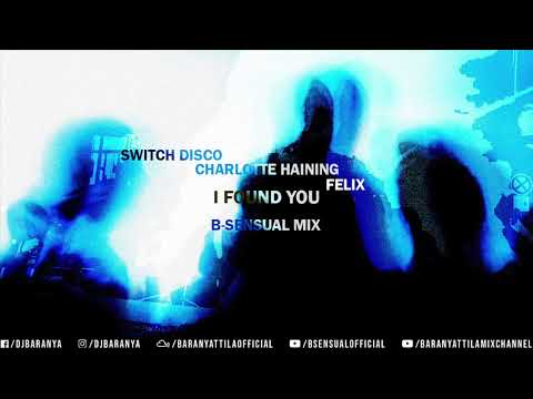 Switch Disco, Charlotte Haining, Felix - I found you (B-sensual Mix)