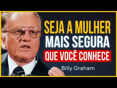 QUANDO VOCÊ ENTENDER ISSO, VAI DEIXAR DE SER UMA MULHER INSEGURA — SEGUNDO A BÍBLIA | Billy Graham