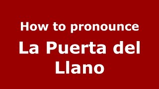 How to pronounce La Puerta Del Llano