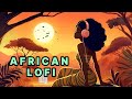 African Lofi Groovy Vibe Boost For Study And Work Afrobeats Chill Vibes