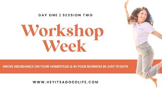 Workshop Week | Grow Abundance on Your Homestead & In Your Business in 10 Days | Day 1 | Session 2