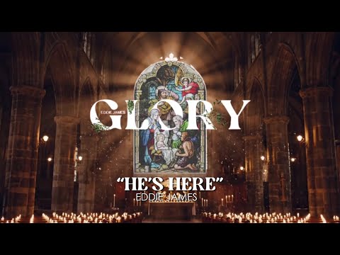 He’s Here (GLORY) – Eddie James | Christmas Worship Song