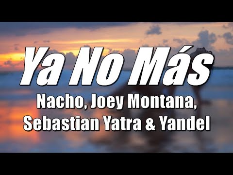 Ya No Más - Nacho, Joey Montana, Sebastián Yatra & Yandel (LETRA) 2019
