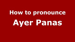 How to pronounce Ayer Panas