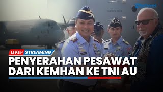 LIVE: Penyerahan Pesawat C-130J-30 Super Hercules A-1343 dari Kemhan ke TNI AU