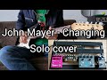 Changing - John Mayer - Solo cover