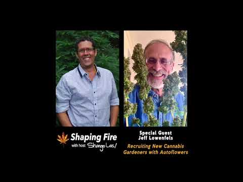 Shaping Fire Ep. 53 - Recruiting New Cannabis Gardeners with Autoflowers with guest Jeff Lowenfels
