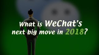 What is WeChat’s next big move in 2018?