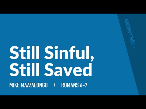 Still Sinful, Still Saved (Romans 6-7) – Mike Mazzalongo | BibleTalk.tv