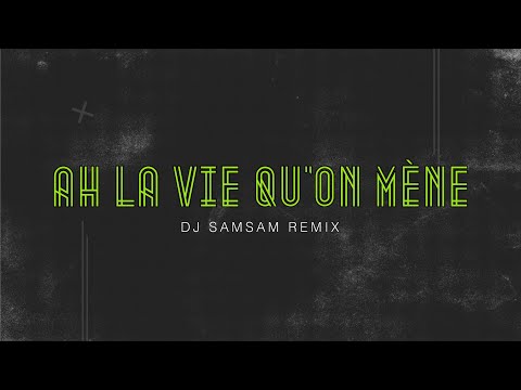 Ah la vie qu'on mène ( DJ SAMSAM ) Remix