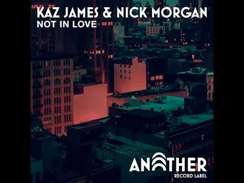 Kaz James, Nick Morgan - Not In Love (Extended Mix)