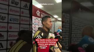 ALEX SANDRO ANALISA CRÍTICAS DA TORCIDA DO FLAMENGO MESMO APÓS MASSACRE CONTRA O MADUREIRA