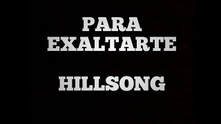 Para exaltarte Hillsong (letras /lylics)