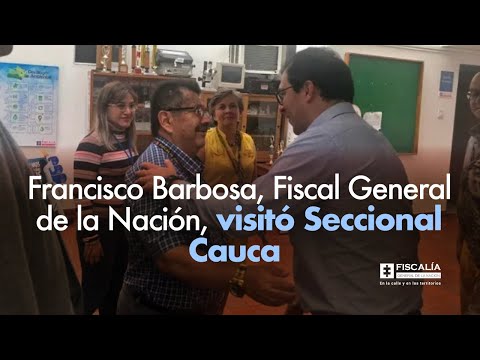 Francisco Barbosa, Fiscal General de la Nación, visitó Seccional Cauca