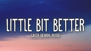 Caleb Hearn - Little Bit Better (Lyrics) ft. ROSIE