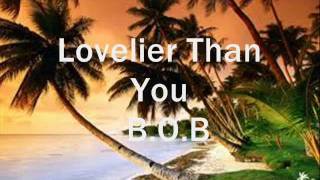 Lovelier Than You - B.O.B Lyrics