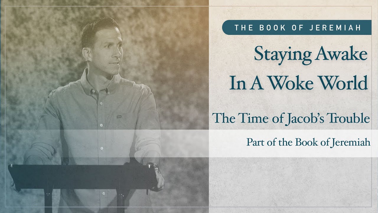 Staying Awake In A Woke World (The Time Of Jacob's Trouble) | Jeremiah 30-31 | Matthew Maher