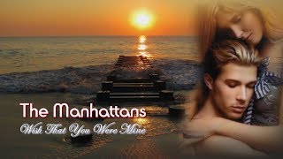 The Manhattans - Wish That You Were Mine (Tradução)