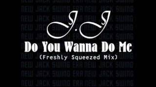 J.J. - Do You Wanna Do Me (Freshly Squeezed Mix)