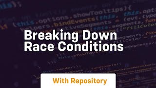 breaking down race conditions