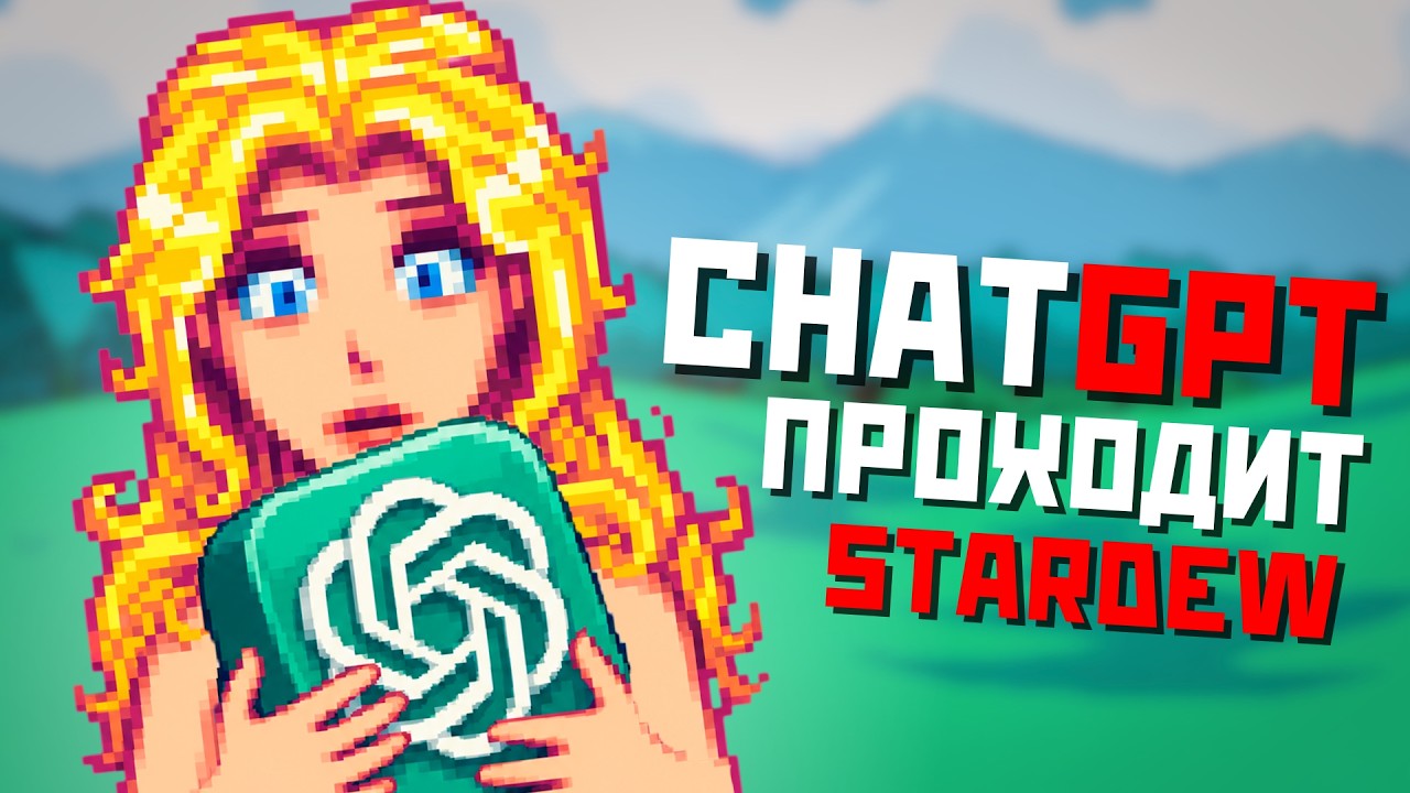 СМОЖЕТ ЛИ CHATGPT ПРОЙТИ STARDEW VALLEY?