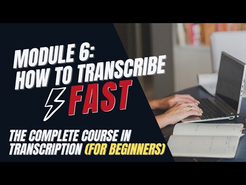 Transcription Training for Beginners - Module 6: Transcribe Faster Using These Tips