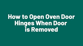 How to Open Oven Door Hinges When Door is Removed