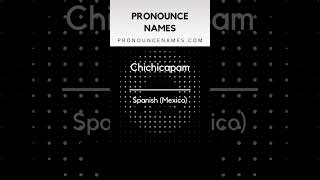 How to pronounce Chichicapam
