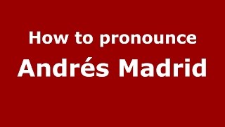 How to pronounce Andrés Madrid