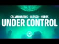 Calvin Harris Alesso Under Control Lyrics Ft Hurts