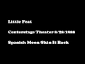 Little Feat - 8/28/1988 - Centerstage Theater-Atlanta GA - Spanish Moon/Skin It Back