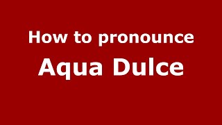 How to pronounce Aqua Dulce