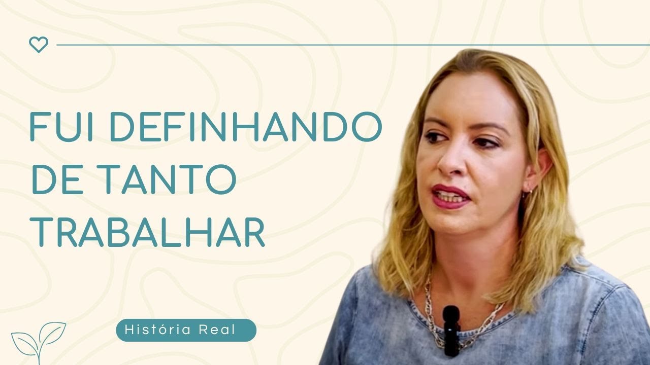 Fui definhando de tanto trabalhar