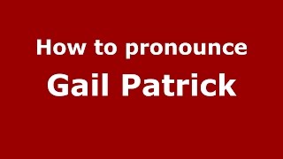How to pronounce Gail Patrick