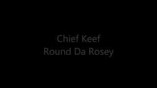 Chief Keef - Round Da Rosey Lyrics HD