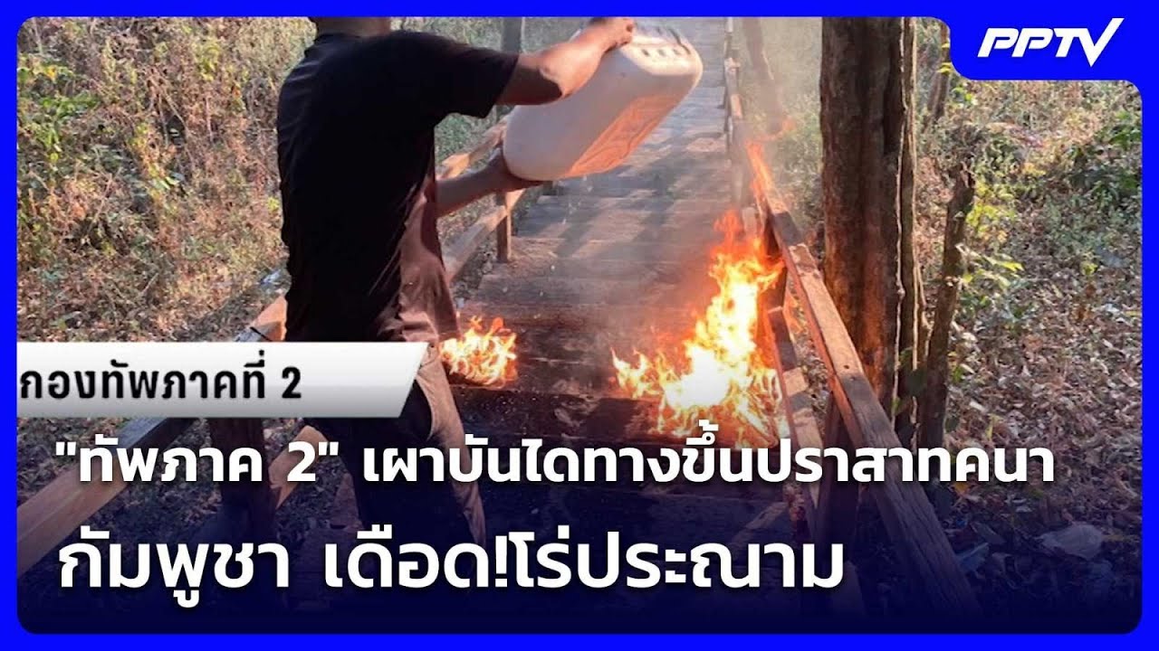 "ทัพภาค 2" เผาบันไดทางขึ้นปราสาทคนา - กัมพูชา เดือด!โ?