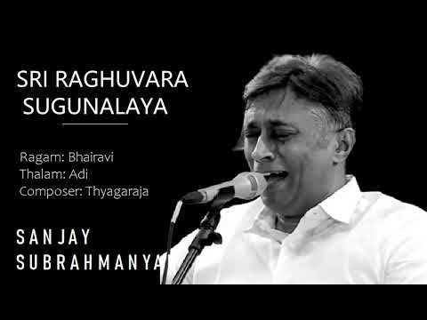 Sri Raghuvara Sugunalaya / Bhairavi / Adi / Thyagaraja / Sanjay Subrahmanyan