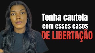 Três situações na Libertação que você deve tomar cuidado