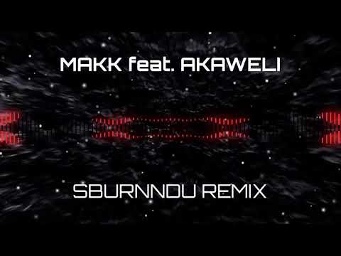 MAKK feat. AKAWELI - SBURNNDU (Remix)