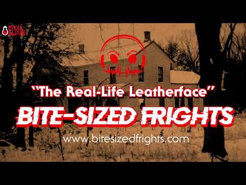Bite-Sized Frights: The Real-Life Leatherface