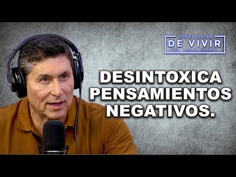 Desintoxica pensamientos NEGATIVOS | Por el Placer de Vivir con César Lozano