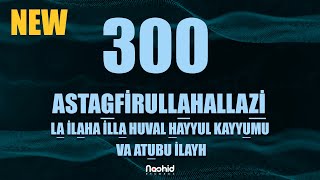 Download lagu 300 - ASTAGFİRULLAHALLAZİ LA İLAHA İLLA HUVAL HAYYUL KAYYUMU VA ATUBU İLAYH mp3