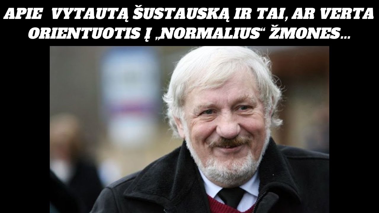 APIE VYTAUTĄ ŠUSTAUSKĄ IR TAI, AR VERTA ORIENTUOTIS Į 