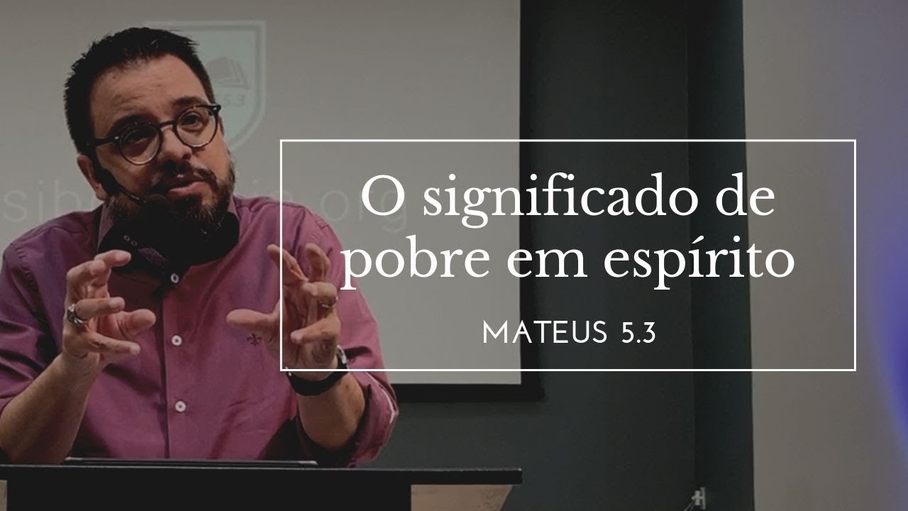 O significado de pobre em espírito [Mateus 5.3]