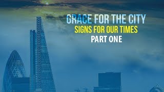 Colin Dye  Grace For The City: Signs For Our Times Part 1
