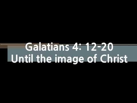 009 Galatians 4: 12-20 Until the image of Christ