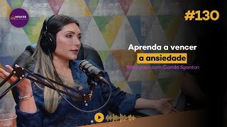 Aprenda como vencer a ansiedade com Camila Sponton