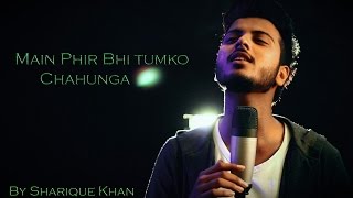Download lagu Main Phir Bhi Tumko Chahunga (Cover) | Half Girlfriend | Sharique Khan mp3